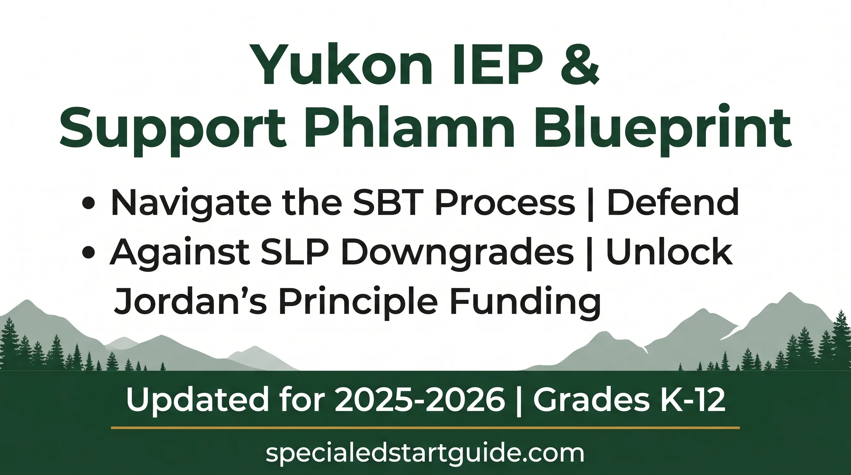 Yukon IEP & Support Plan Blueprint — Navigate the SBT Process, Counter SLP Downgrades, Unlock Jordan's Principle Funding